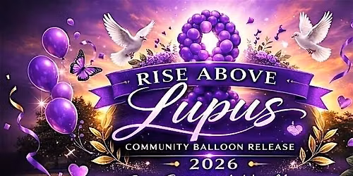 RISE ABOVE LUPUS \u2013 A Community Balloon Release for Awareness & Hope