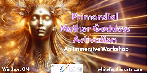 Primordial Mother Goddess Activation Workshop