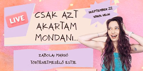 Csak azt akartam mondani... Zabolai Marg\u00f3 t\u00f6rt\u00e9netmes\u00e9l\u0151 estje