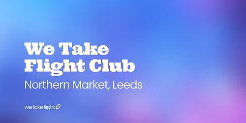 We Take Flight Club - Northern Market, Leeds
