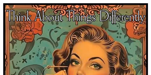 Think About Things Differently.