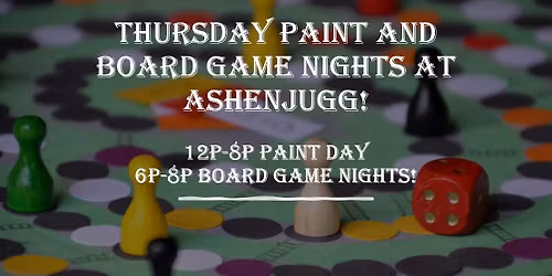 Thursday Paint and Board Game Nights at ASHENJUGG!