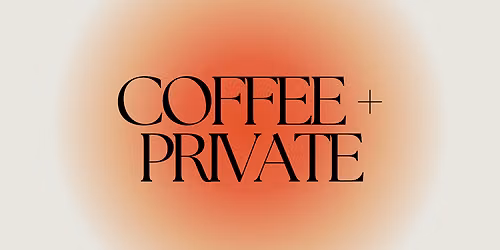 COFFEE + PRIVATE