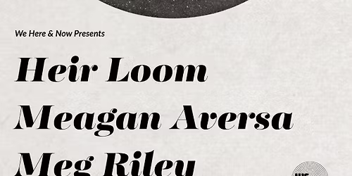 Heir Loom (Kitchener) Meagan Aversa (Toronto) Meg Riley (Stratford)