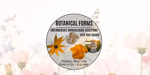 Botanical Forms Glass Workshop with Kim Savoie
