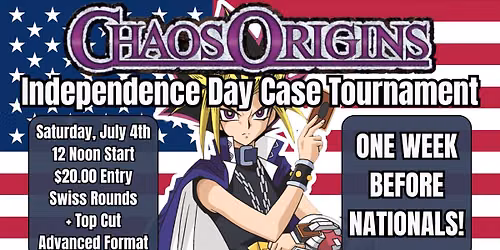 YUGIOH: Chaos Origins Case Tournament - Independence Day! Saturday July 4th at Noon
