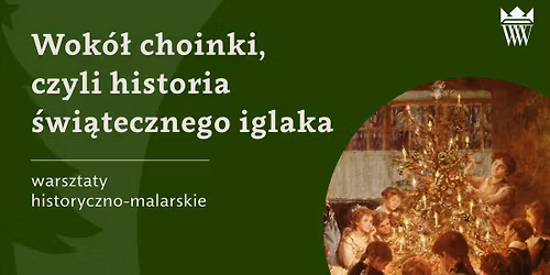Wok\u00f3\u0142 choinki, czyli historia \u015bwi\u0105tecznego iglaka | warsztaty historyczno-malarskie