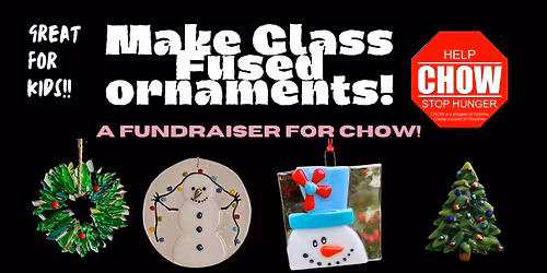 Glass Fused Ornaments Fundraiser for CHOW! Studio!