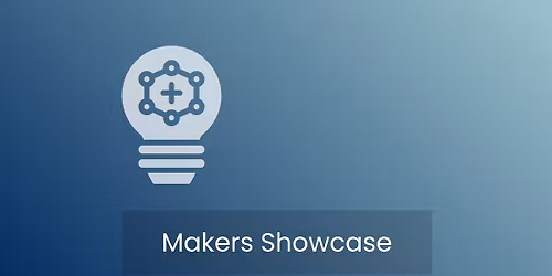 Makers Showcase (Guests Welcome)