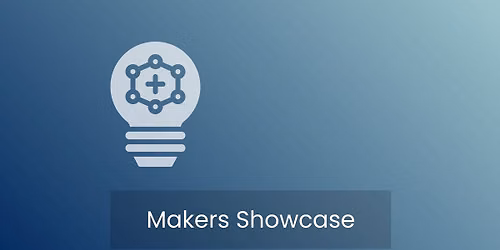 Makers Showcase (Guests Welcome)