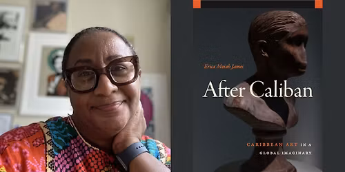 Book Launch \u201cAfter Caliban: Caribbean Art in a Global Imaginary\u201d by Erica Moiah James