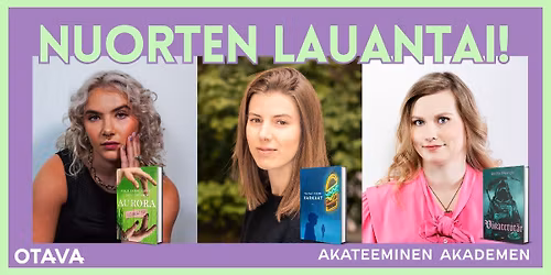 Nuorten lauantain Akateemisessa! Pinja Sanaksenaho, Taina Niemi ja Briitta Hepo-Oja