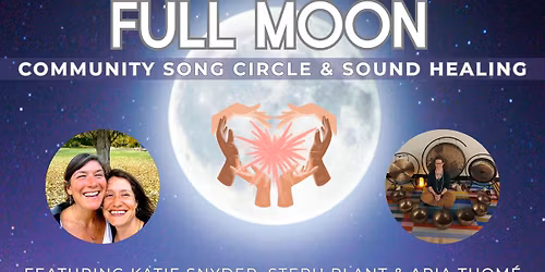 Full Moon Community Song Circle & Sound Healing featuring Katie Snyder, Steph Plant & Aria Thom\u00e9