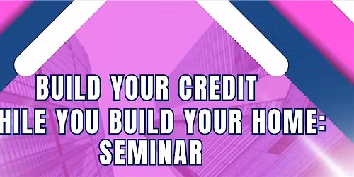 Build Your Credit, While You Build Your Home!