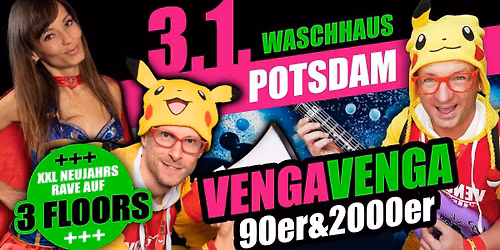 03.01. \u2605 VENGA VENGA \u2605 POTSDAM (Waschhaus) \u2605 Der 90er&2000er NEUJAHRSRAVE auf 3 FLOORS!