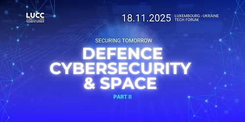 The Luxembourg \u2013 Ukraine Tech Forum. Securing Tomorrow: Defence, Cybersecurity and Space Part 2