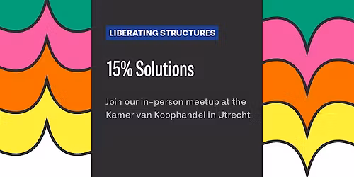Liberating Structures Meetup: 15% Solutions