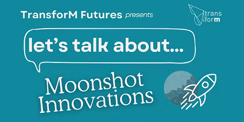 TransforM Futures: Let's Talk About Moonshot Innovations