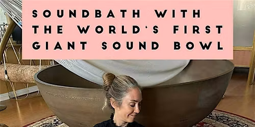 One-of-a-kind Sound Bath with the 6 foot Singing Bowl