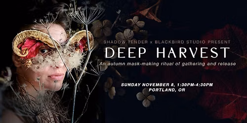 DEEP HARVEST: Botanical Mask-Making & Shadow Work | Portland, OR