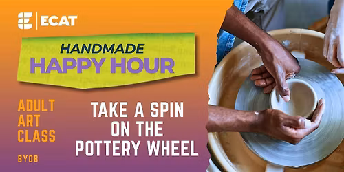 ECAT's Handmade Happy Hour: Pottery Wheel Workshop