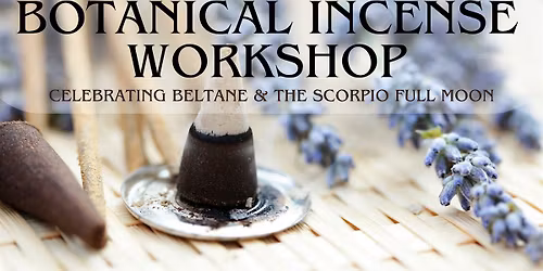 Botanical Incense Workshop: Celebrating Beltane & Scorpio Full Moon
