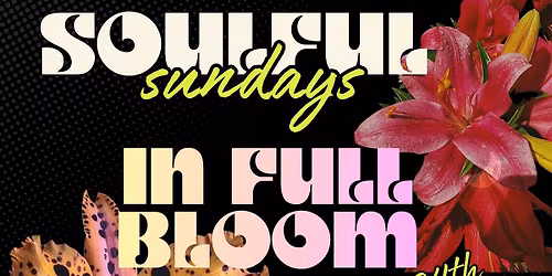 Soulful Sunday 's Open Mic "Full Bloom"
