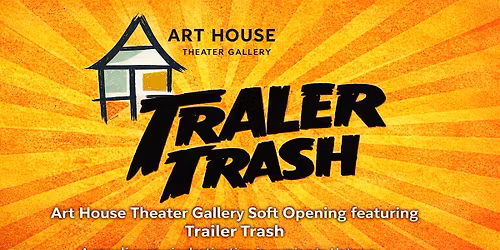 Art House Theater Gallery Soft Opening featuring Trailer Trash