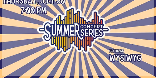 Summer Concert Series - FEATURING WYSIWYG - What You See Is What You Get