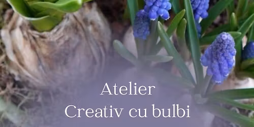 Atelier creativ cu bulbi (cu Daniela Uciu)