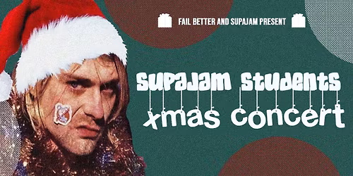 Fail Better and Supajam present SUPAJAM STUDENTS XMAS CONCERT