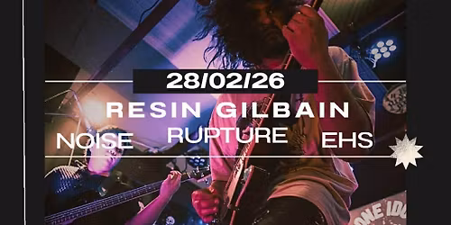 Live Music 5PM. Resin Gilbain + Noise + Rupture + EHS