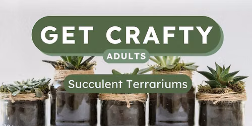 REGISTRATION REQUIRED - Get Crafty Adults: Succulent Terrariums