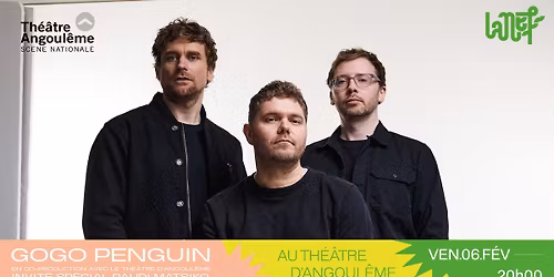 \u25cf GoGo Penguin \u2022 Invit\u00e9 sp\u00e9cial Daudi Matsiko \u2022 Au Th\u00e9\u00e2tre d'Angoul\u00eame \u25cf