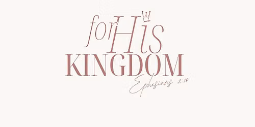 For His Kingdom, a Women's Retreat