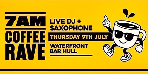 Waterfront Bar Hull - 7am Coffee Rave - 9th July - With Sam Sax