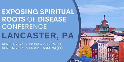 Exposing Spiritual Roots of Disease Conference \u2013 Lancaster, PA