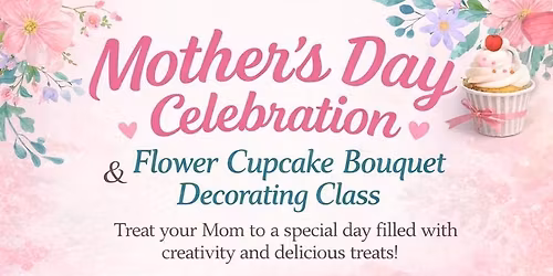 Mother\u2019s Day Celebration & Flower Cupcake Decorating Class 
