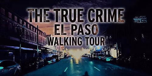 The True Crime El Paso Walking Tour