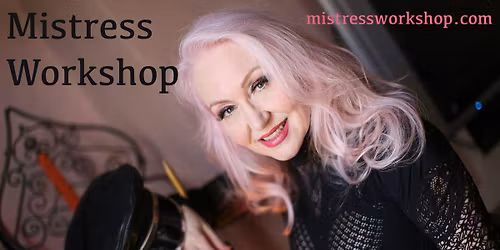 Mistress Workshop March 7th 2026