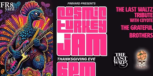 COSMIC TURKEY JAM!!! Thanksgiving Eve @ FR8yard