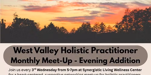 West Valley Holistic Practitioner Monthly Meet-Up -Evening Addition