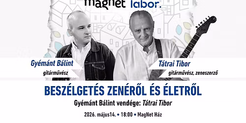 MagNet Labor - Besz\u00e9lget\u00e9s zen\u00e9r\u0151l \u00e9s \u00e9letr\u0151l. Gy\u00e9m\u00e1nt B\u00e1lint vend\u00e9ge: T\u00e1trai Tibor