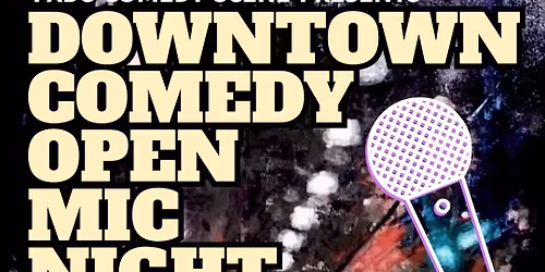 DOWNTOWN COMEDY OPEN MIC NIGHT