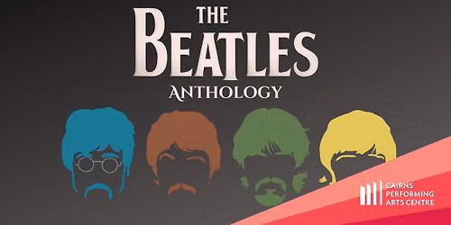 The Beatles Anthology || Cairns Performing Arts Centre