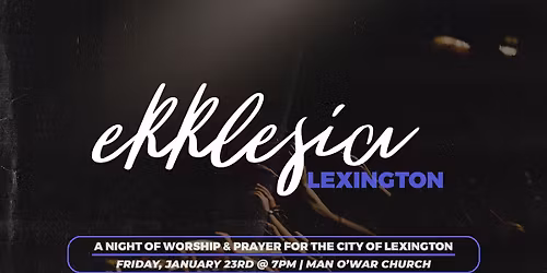 Ekklesia Lexington: A Night of Worship & Prayer for the City of Lexington