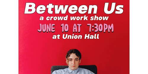 Between Us: a crowd work show