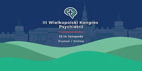 III Wielkopolski Kongres Psychiatrii - 13-14 listopada - Pozna\u0144 \/ Online