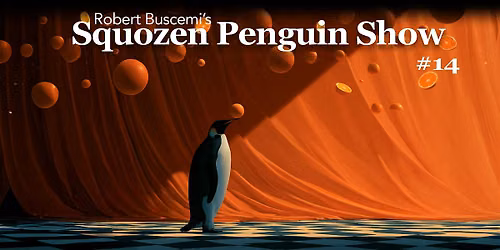Robert Buscemi's Squozen Penguin Show #14