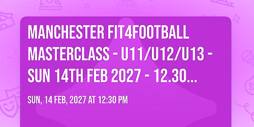 MANCHESTER FIT4FOOTBALL MASTERCLASS - U11\/U12\/U13 - SUN 14TH FEB 2027 - 12.30PM - 2.30PM